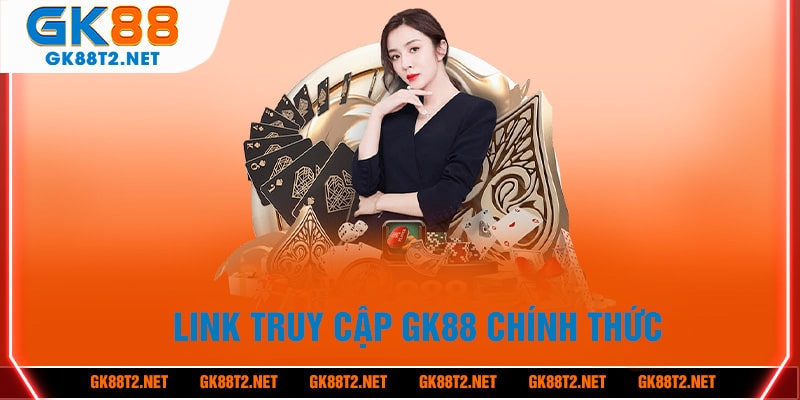 Cập nhật ngay đường link chính thức vào nhà cái GK88